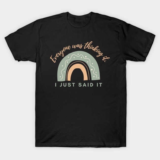 Everyone was thinking it I just said it ! T-Shirt by Marius Andrei Munteanu